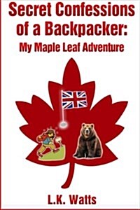 Secret Confessions of a Backpacker: My Maple Leaf Adventure (Paperback)