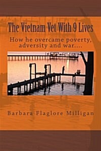 The Vietnam Vet with 9 Lives: How He Overcame Poverty, Adversity and War.... (Paperback)