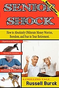 Senior Shock: How to Absolutely Obliterate Money Worries, Boredom, and Fear in Your Retirement (Paperback)