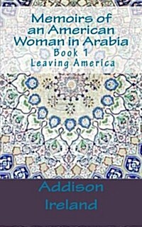 Memoirs of an American Woman in Arabia: Leaving America (Paperback)