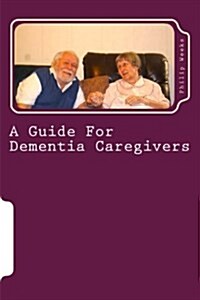 A Guide for Dementia Caregivers (Paperback)