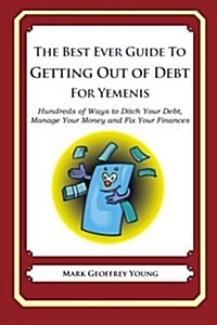 The Best Ever Guide to Getting Out of Debt for Yemenis: Hundreds of Ways to Ditch Your Debt, Manage Your Money and Fix Your Finances (Paperback)