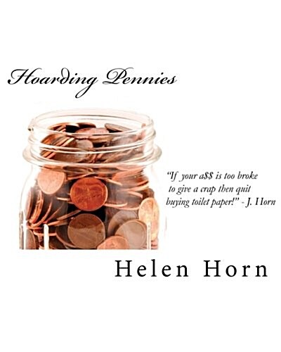 Hoarding Pennies: If Your A$$ Is Too Broke to Give a Crap Then Quit Buying Toilet Paper! (Paperback)