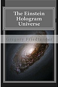 The Einstein Hologram Universe: An Explanation of Time Our Universe and Unified Field Theory (Paperback)