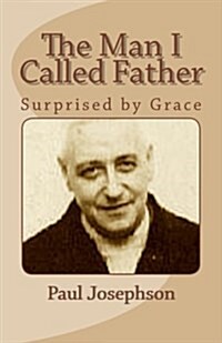 The Man I Called Father: Surprised by Grace (Paperback)