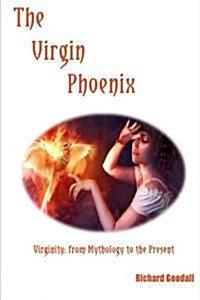 The Virgin Phoenix: Virginity: From Mythology to the Present (Paperback)