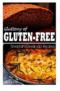 Gluttony of Gluten-Free - Bread and Breakfast Recipes (Paperback)