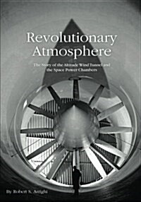 Revolutionary Atmosphere: The Story of the Altitude Wind Tunnel and the Space Power Chambers (Paperback)