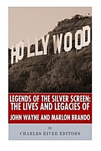 Legends of the Silver Screen: The Lives and Legacies of John Wayne and Marlon Brando (Paperback)
