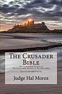 The Crusader Bible: The Authorized Gospels of the King James Version of the Holy Bible with a Special Introduction by Judge Hal Moroz (Paperback)
