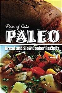 Piece of Cake Paleo - Bread and Slow Cooker Recipes (Paperback)