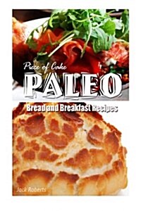 Piece of Cake Paleo - Bread and Breakfast Recipes (Paperback)