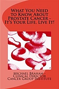 What You Need to Know about Prostate Cancer - Its Your Life, Live It! (Paperback)