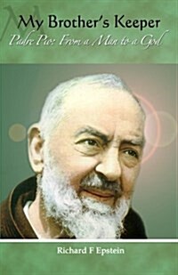 My Brothers Keeper: Padre Pio: From a Man to a God (Paperback)