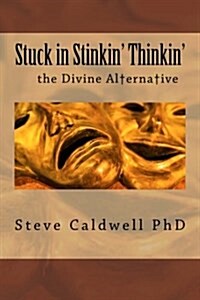 Stuck in Stinkin Thinkin: The Divine Alternative (Paperback)