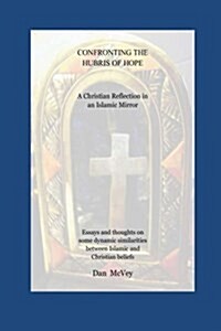 Confronting the Hubris of Hope: A Christian Reflection in an Islamic Mirror (Paperback)