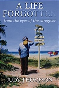 A Life Forgotten: From the Eyes of the Caregiver (Paperback)