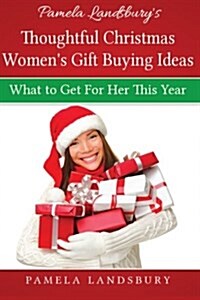 Pamela Landsburys Thoughtful Christmas Womens Gift Buying Ideas: What to Get for Her This Year [2013] (Paperback)