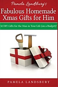 Pamela Landsburys Fabulous Homemade Xmas Gifts for Him: 32 DIY Gifts for the Man in Your Life (on a Budget)! [2013] (Paperback)