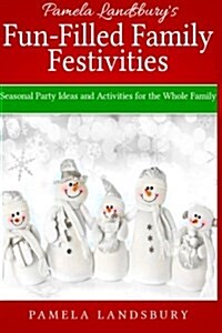 Pamela Landsburys Fun-Filled Family Festivities: Seasonal Party Ideas and Activities for the Whole Family [2013] (Paperback)