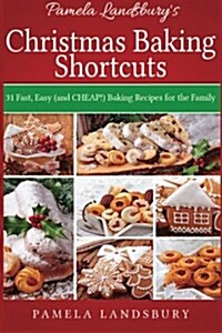 Pamela Landsburys Christmas Baking Shortcuts: 31 Fast, Easy (and Cheap!) Baking Recipes for the Family [2013] (Paperback)