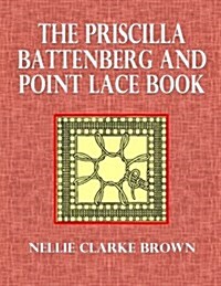 The Priscilla Battenberg and Point Lace Book: A Collection of Lace Stitches with Working Directions for Braid Laces (Paperback)