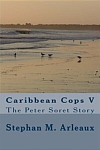 Caribbean Cops V: The Peter Soret Story (Paperback)