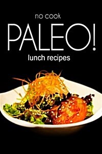 No-Cook Paleo! - Lunch Recipes (Paperback)