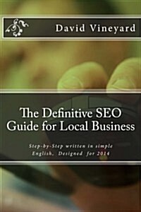 The Definitive Seo Guide for Local Business: Step-By-Step Written in Simple English, Designed for 2014 (Paperback)