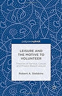 Leisure and the Motive to Volunteer: Theories of Serious, Casual, and Project-Based Leisure (Hardcover, 1st ed. 2015)