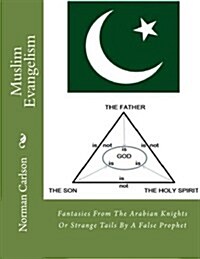 Muslim Evangelism: Fantasies from the Arabian Knights or Strange Tails by a False Prophet (Paperback)