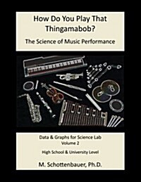 How Do You Play That Thingamabob? the Science of Music Performance: Volume 2: Data and Graphs for Science Lab (Paperback)