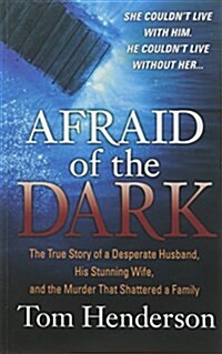 Afraid of the Dark: The True Story of a Reckless Husband, His Stunning Wife, and the Murder That Shattered a Family (Paperback)
