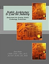 Mobile Architecture to Lead the Industry: Understand the Growing Mobile Technology Architecture (Paperback)