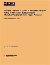 Deep-Sea Turbidities as Guides to Holocene Earthquake History at the Cascadia Subduction Zone-Alternative Views for a Seismic-Hazard Workshop (Paperback)