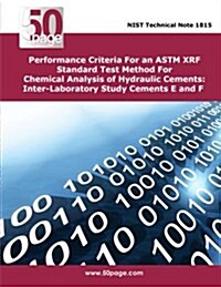 Performance Criteria for an ASTM Xrf Standard Test Method for Chemical Analysis of Hydraulic Cements: Inter-Laboratory Study Cements E and F (Paperback)