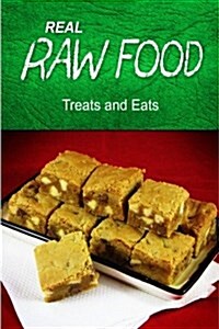 Real Raw Food - Treats and Eats: (Raw Diet Cookbook for the Raw Lifestyle) (Paperback)