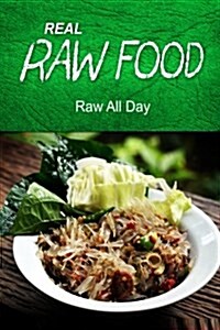 Real Raw Food - Raw All Day: (Raw Diet Cookbook for the Raw Lifestyle) (Paperback)