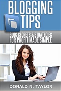 Blogging Tips: Blog Secrets and Strategies for Profit Made Simple (Paperback)