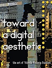 Toward a Digital Aesthetic: The Art of Yolanda Victoria Fundora (Paperback)
