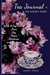 Tea Journal V: With a Cup Full of Love, Joy, and Peace (Paperback)