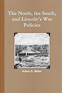 The North, the South, and Lincolns War Policies (Paperback)