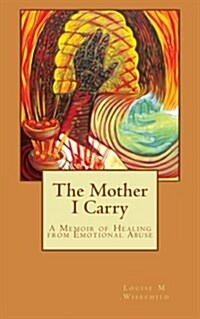 The Mother I Carry: A Memoir of Healing from Emotional Abuse (Paperback)
