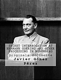 Secret Interrogation at Hermann Goering and Other Processing in Nuremberg (Paperback)
