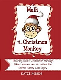 Melk, the Christmas Monkey: Teaching Gods Character Through Bible Lessons and Activities the Entire Family Can Enjoy (Paperback)