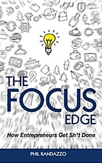 The Focus Edge: The Secret to How Busy Entrepreneurs Get Sh*t Done (Paperback)