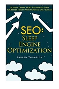 Seo: Sleep Engine Optimization: Achieve Deeper, More Restorative Sleep for Better Health and Increased Daily Success (Paperback)