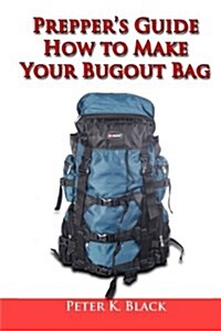 Preppers Guide: How to Make Your Bug Out Bag (Paperback)