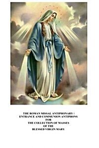 The Roman Missal Antiphonary: Entrance and Communion Antiphons for the Collection of Masses of the Blessed Virgin Mary (Paperback)