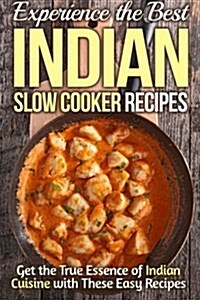 Experience the Best Indian Slow Cooker Recipes: Get the True Essence of Indian Cuisine with These Easy Recipes (Paperback)